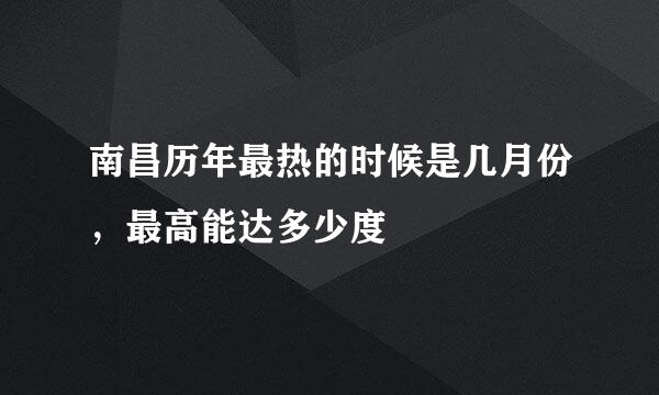 南昌历年最热的时候是几月份，最高能达多少度
