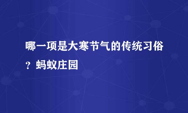 哪一项是大寒节气的传统习俗？蚂蚁庄园