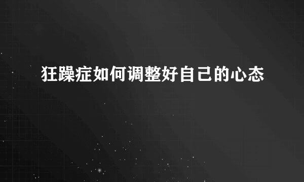 狂躁症如何调整好自己的心态