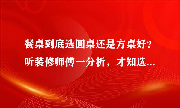 餐桌到底选圆桌还是方桌好？听装修师傅一分析，才知选错了家具