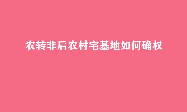 农转非后农村宅基地如何确权