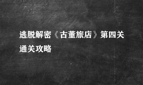 逃脱解密《古董旅店》第四关通关攻略