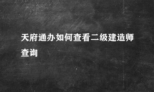 天府通办如何查看二级建造师查询