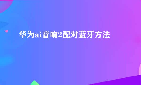 华为ai音响2配对蓝牙方法