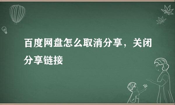 百度网盘怎么取消分享，关闭分享链接