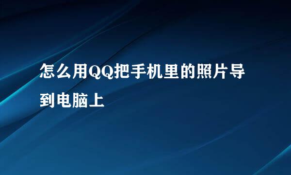 怎么用QQ把手机里的照片导到电脑上