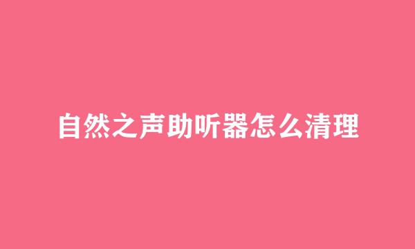 自然之声助听器怎么清理