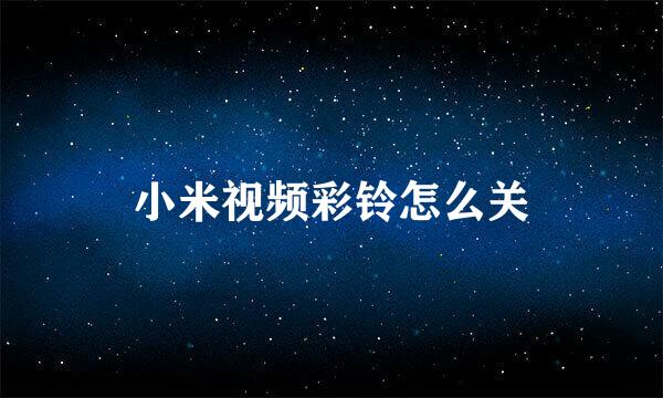 小米视频彩铃怎么关