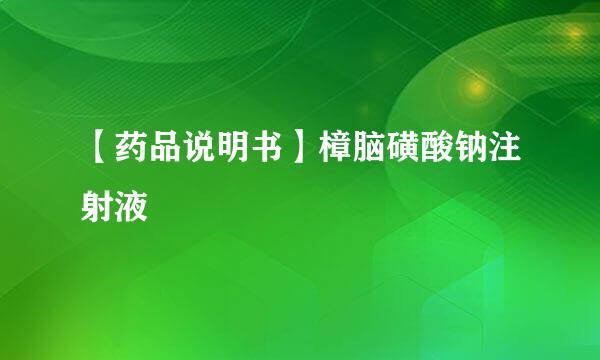 【药品说明书】樟脑磺酸钠注射液