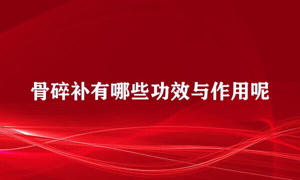骨碎补有哪些功效与作用呢