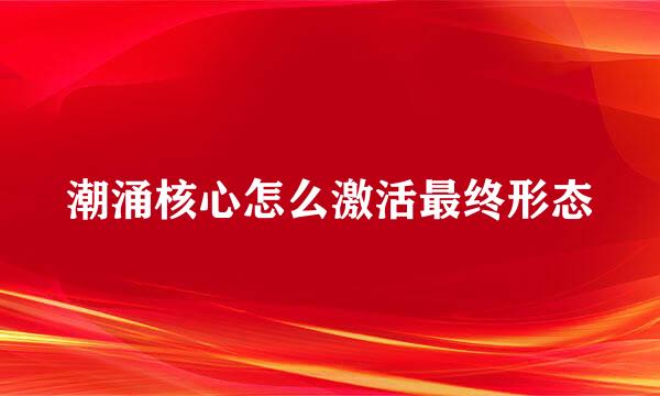 潮涌核心怎么激活最终形态