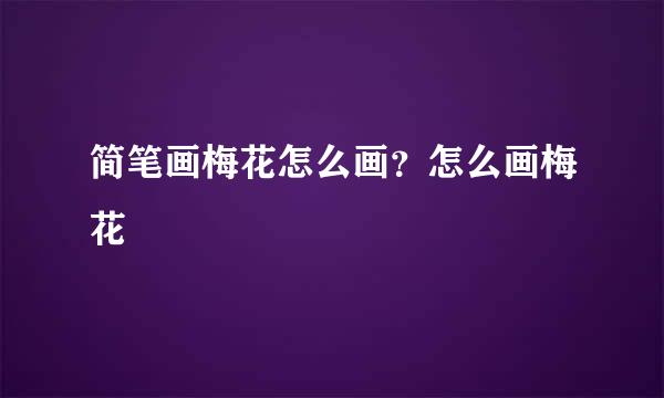 简笔画梅花怎么画？怎么画梅花