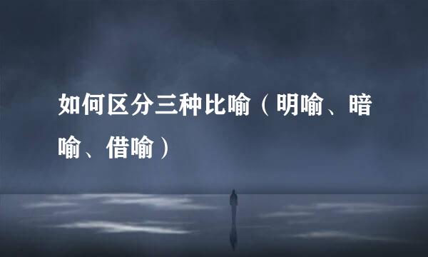 如何区分三种比喻（明喻、暗喻、借喻）