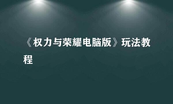 《权力与荣耀电脑版》玩法教程