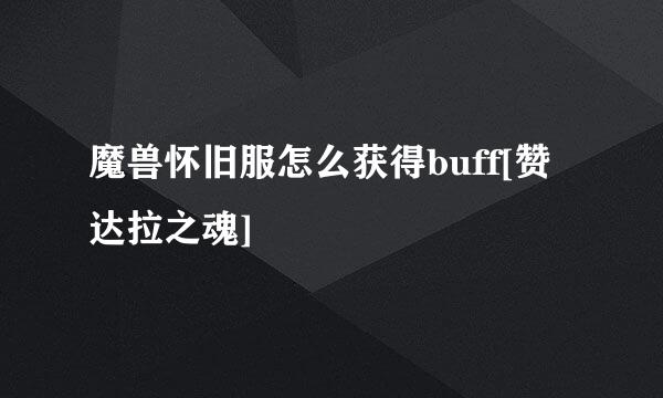 魔兽怀旧服怎么获得buff[赞达拉之魂]