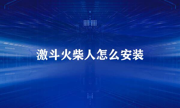 激斗火柴人怎么安装