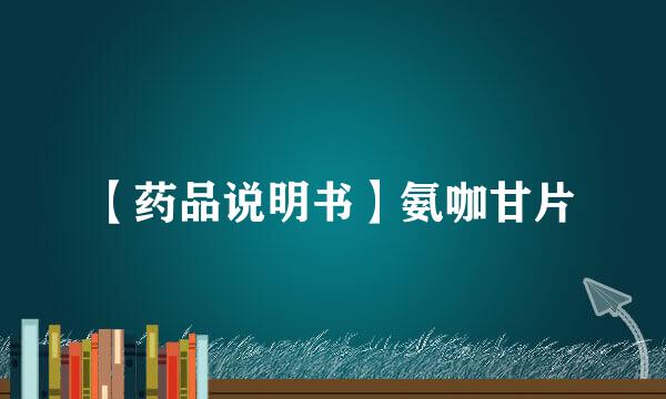 【药品说明书】氨咖甘片