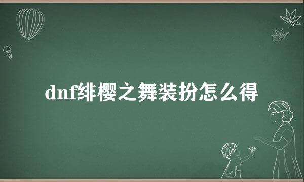 dnf绯樱之舞装扮怎么得