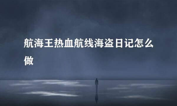 航海王热血航线海盗日记怎么做