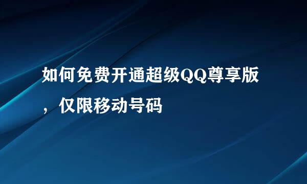 如何免费开通超级QQ尊享版，仅限移动号码