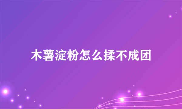 木薯淀粉怎么揉不成团