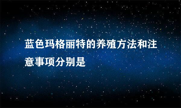 蓝色玛格丽特的养殖方法和注意事项分别是
