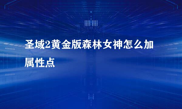 圣域2黄金版森林女神怎么加属性点