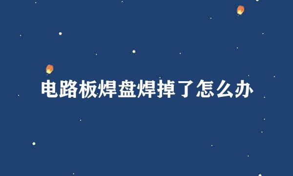 电路板焊盘焊掉了怎么办