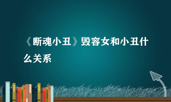 《断魂小丑》毁容女和小丑什么关系