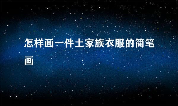 怎样画一件土家族衣服的简笔画