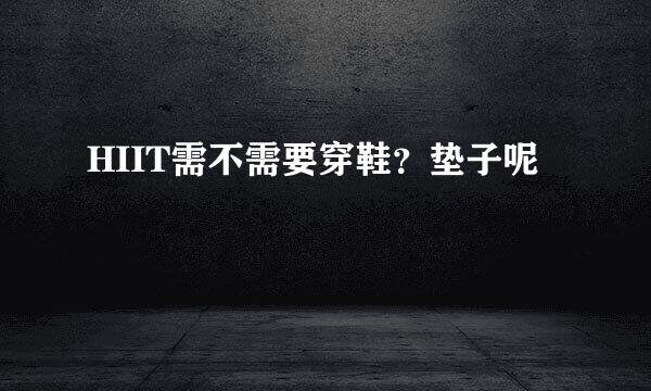 HIIT需不需要穿鞋？垫子呢