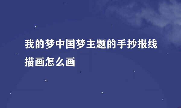 我的梦中国梦主题的手抄报线描画怎么画