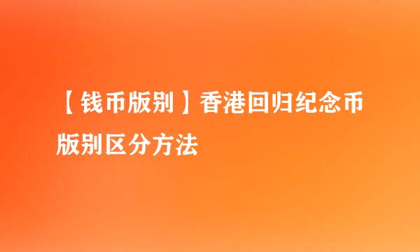 【钱币版别】香港回归纪念币版别区分方法
