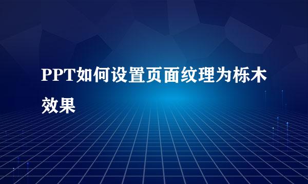 PPT如何设置页面纹理为栎木效果