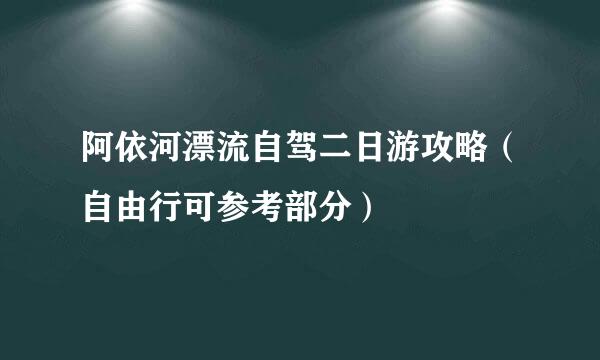 阿依河漂流自驾二日游攻略（自由行可参考部分）