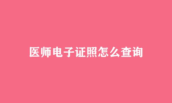 医师电子证照怎么查询