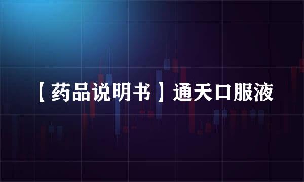 【药品说明书】通天口服液