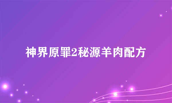 神界原罪2秘源羊肉配方