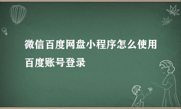 微信百度网盘小程序怎么使用百度账号登录