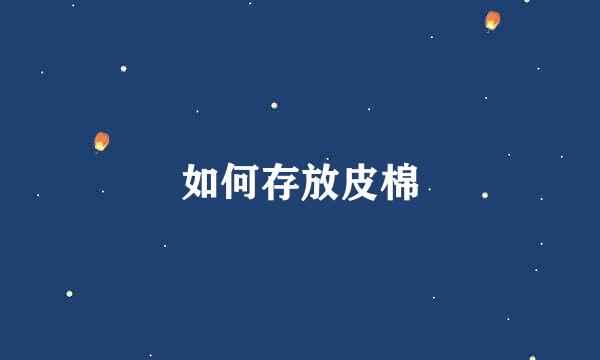 如何存放皮棉