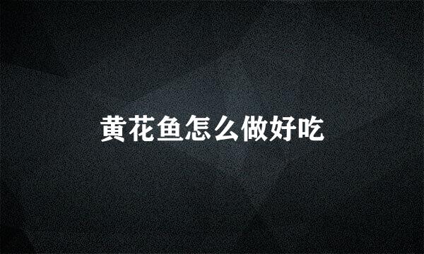 黄花鱼怎么做好吃