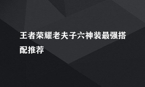 王者荣耀老夫子六神装最强搭配推荐