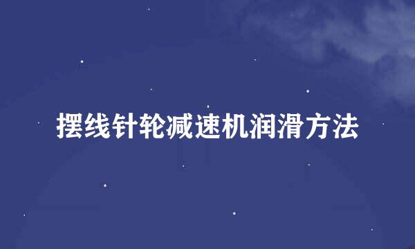摆线针轮减速机润滑方法