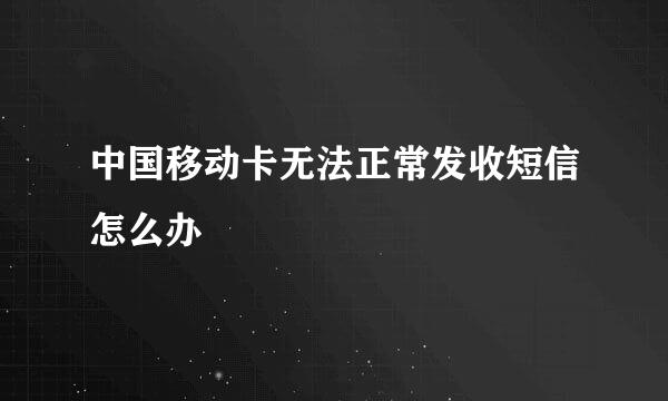 中国移动卡无法正常发收短信怎么办