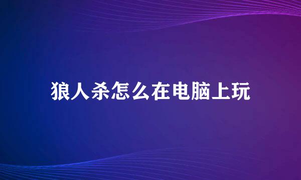 狼人杀怎么在电脑上玩