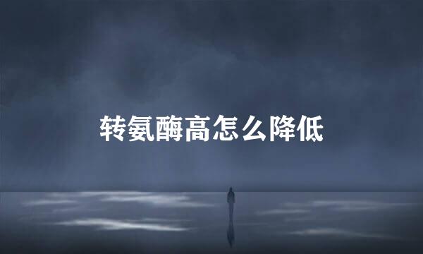 转氨酶高怎么降低