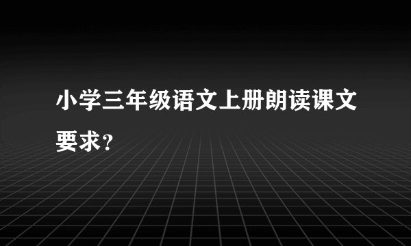 小学三年级语文上册朗读课文要求？