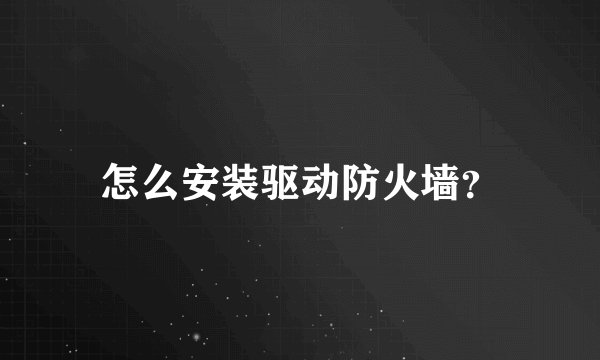 怎么安装驱动防火墙？