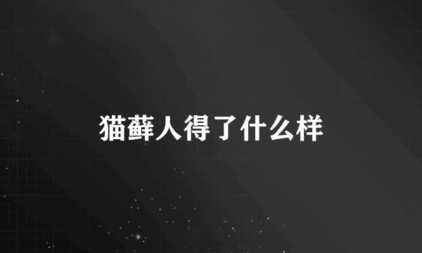 猫藓人得了什么样