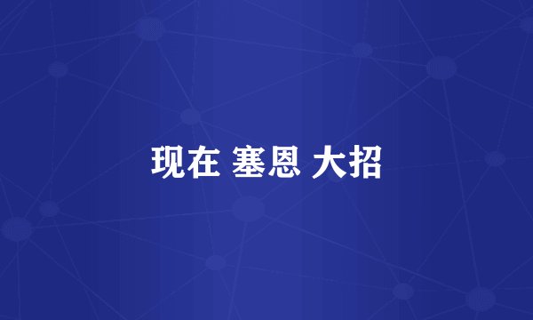 现在 塞恩 大招